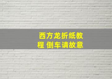 西方龙折纸教程 倒车请故意